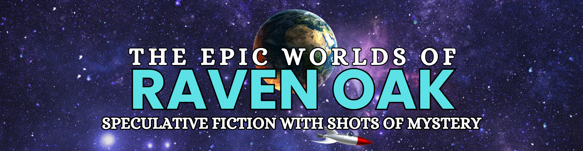 The Epic Worlds of Raven Oak: Speculative Fiction with Shots of Mystery main header with space in the background and a rocketship